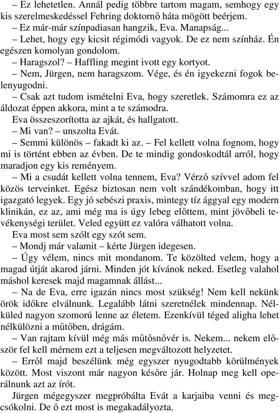 Vége, és én igyekezni fogok belenyugodni. Csak azt tudom ismételni Eva, hogy szeretlek. Számomra ez az áldozat éppen akkora, mint a te számodra. Eva összeszorította az ajkát, és hallgatott. Mi van?