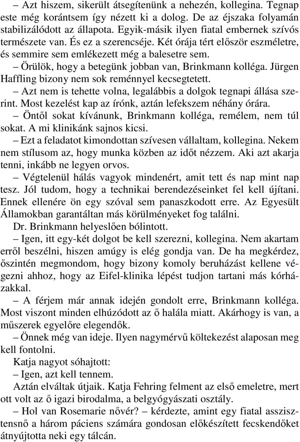 Örülök, hogy a betegünk jobban van, Brinkmann kolléga. Jürgen Haffling bizony nem sok reménnyel kecsegtetett. Azt nem is tehette volna, legalábbis a dolgok tegnapi állása szerint.