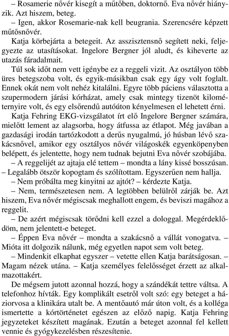 Az osztályon több üres betegszoba volt, és egyik-másikban csak egy ágy volt foglalt. Ennek okát nem volt nehéz kitalálni.