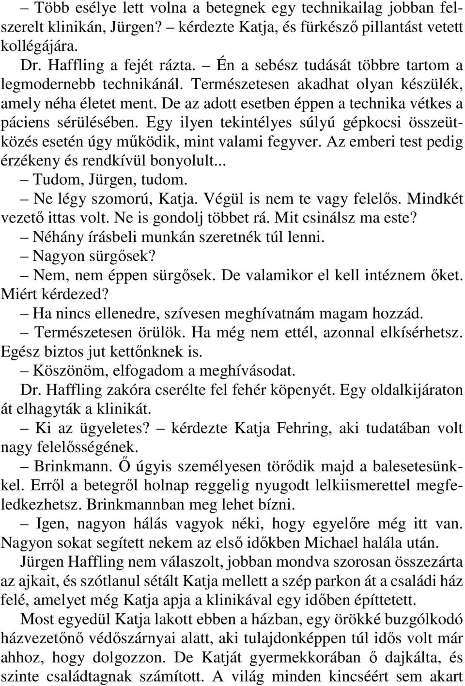 Egy ilyen tekintélyes súlyú gépkocsi összeütközés esetén úgy működik, mint valami fegyver. Az emberi test pedig érzékeny és rendkívül bonyolult... Tudom, Jürgen, tudom. Ne légy szomorú, Katja.