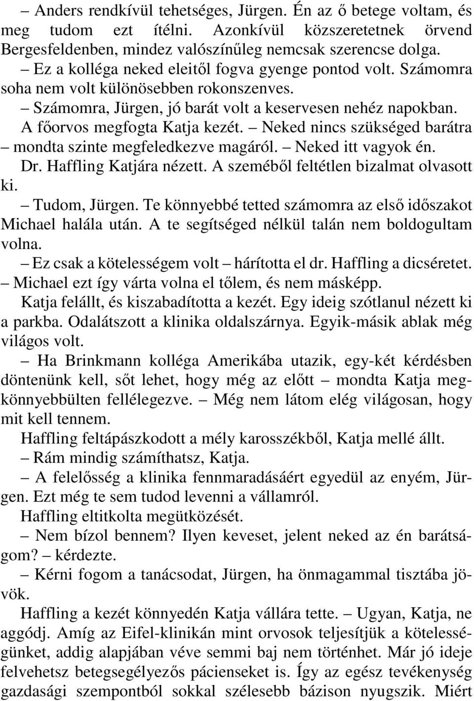 Neked nincs szükséged barátra mondta szinte megfeledkezve magáról. Neked itt vagyok én. Dr. Haffling Katjára nézett. A szeméből feltétlen bizalmat olvasott ki. Tudom, Jürgen.