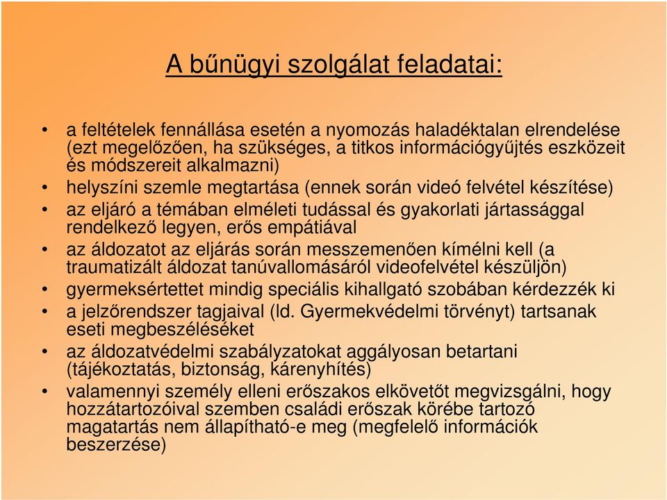 messzemenően kímélni kell (a traumatizált áldozat tanúvallomásáról videofelvétel készüljön) gyermeksértettet mindig speciális kihallgató szobában kérdezzék ki a jelzőrendszer tagjaival (ld.