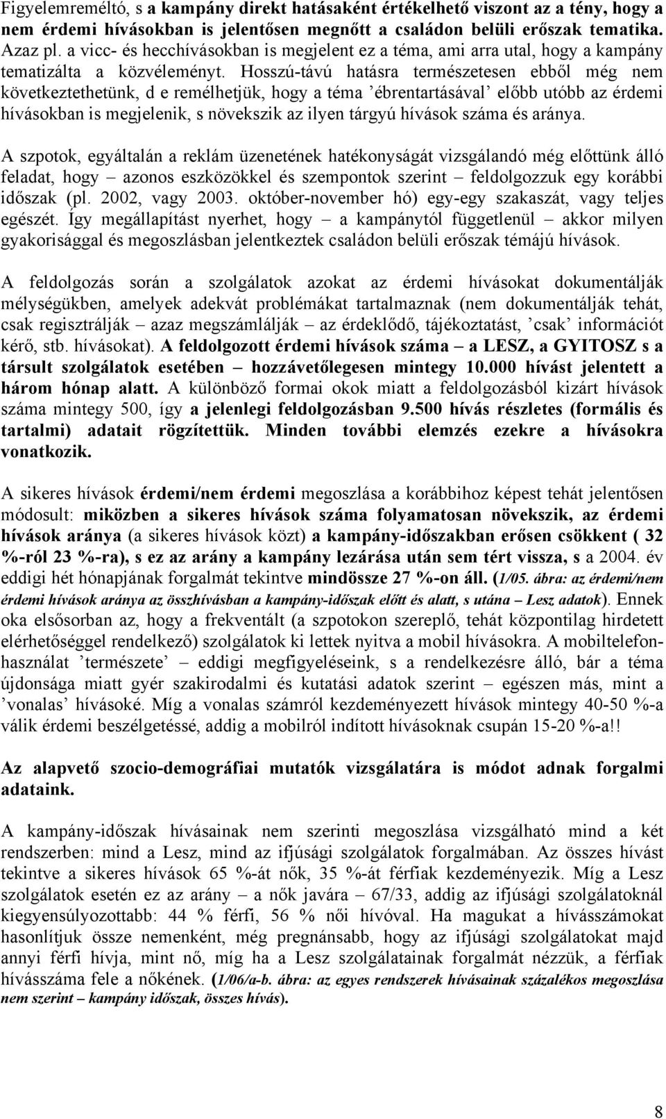 Hosszú-távú hatásra természetesen ebből még nem következtethetünk, d e remélhetjük, hogy a téma ébrentartásával előbb utóbb az érdemi hívásokban is megjelenik, s növekszik az ilyen tárgyú hívások