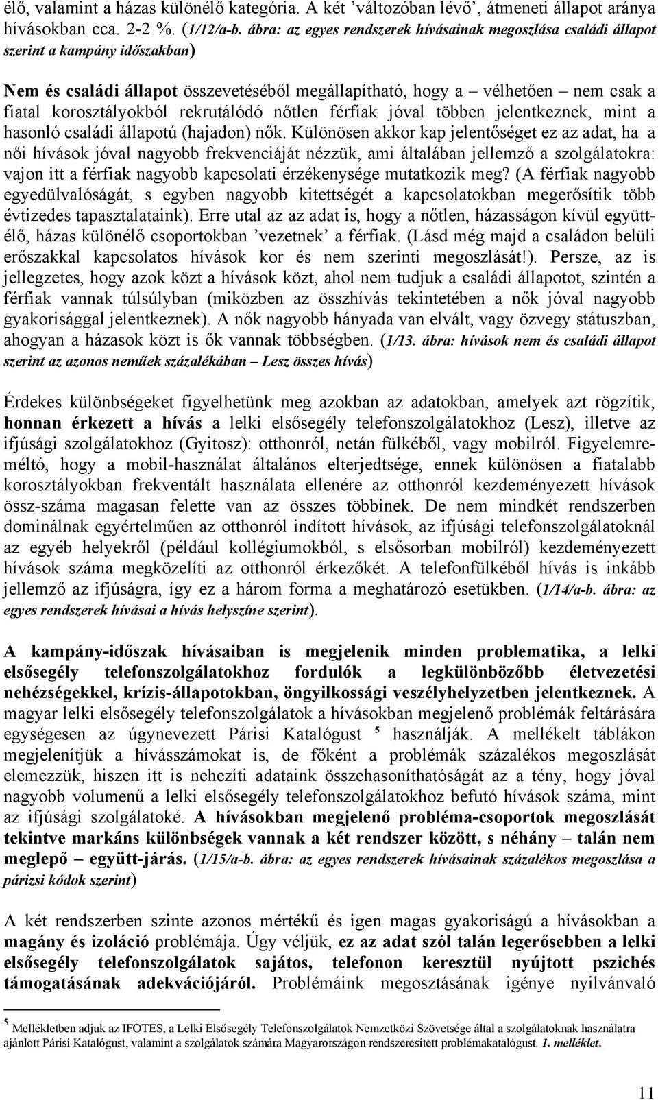 rekrutálódó nőtlen férfiak jóval többen jelentkeznek, mint a hasonló családi állapotú (hajadon) nők.