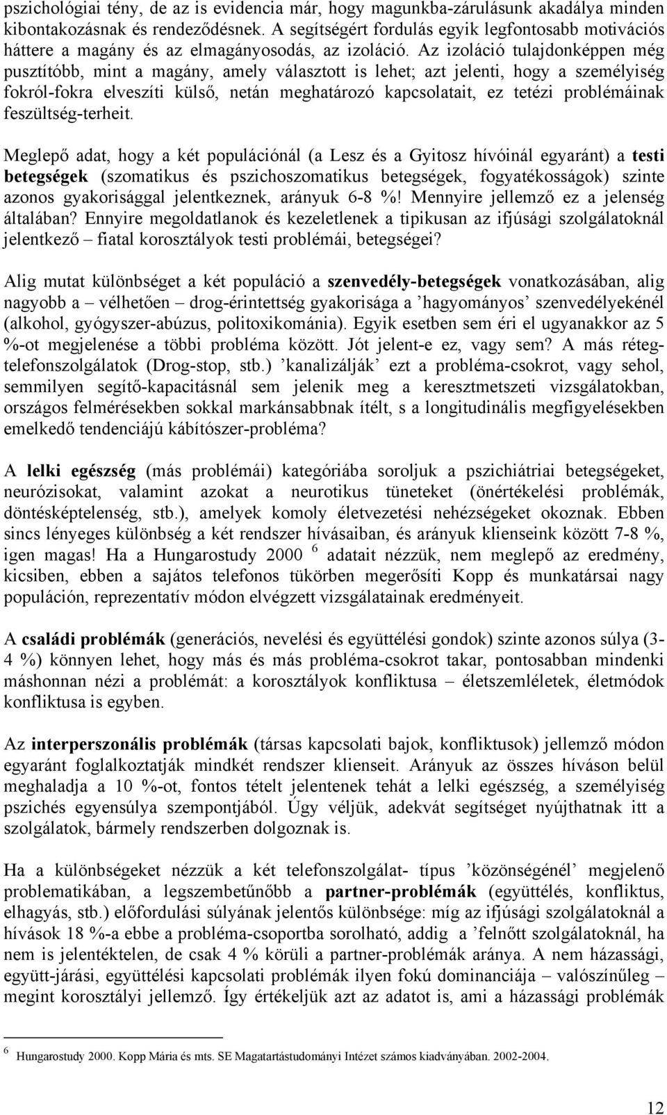 Az izoláció tulajdonképpen még pusztítóbb, mint a magány, amely választott is lehet; azt jelenti, hogy a személyiség fokról-fokra elveszíti külső, netán meghatározó kapcsolatait, ez tetézi