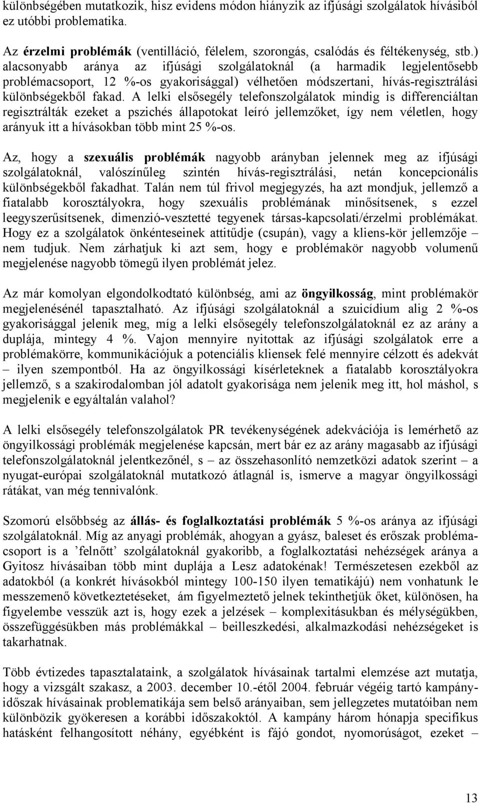 A lelki elsősegély telefonszolgálatok mindig is differenciáltan regisztrálták ezeket a pszichés állapotokat leíró jellemzőket, így nem véletlen, hogy arányuk itt a hívásokban több mint 25 %-os.