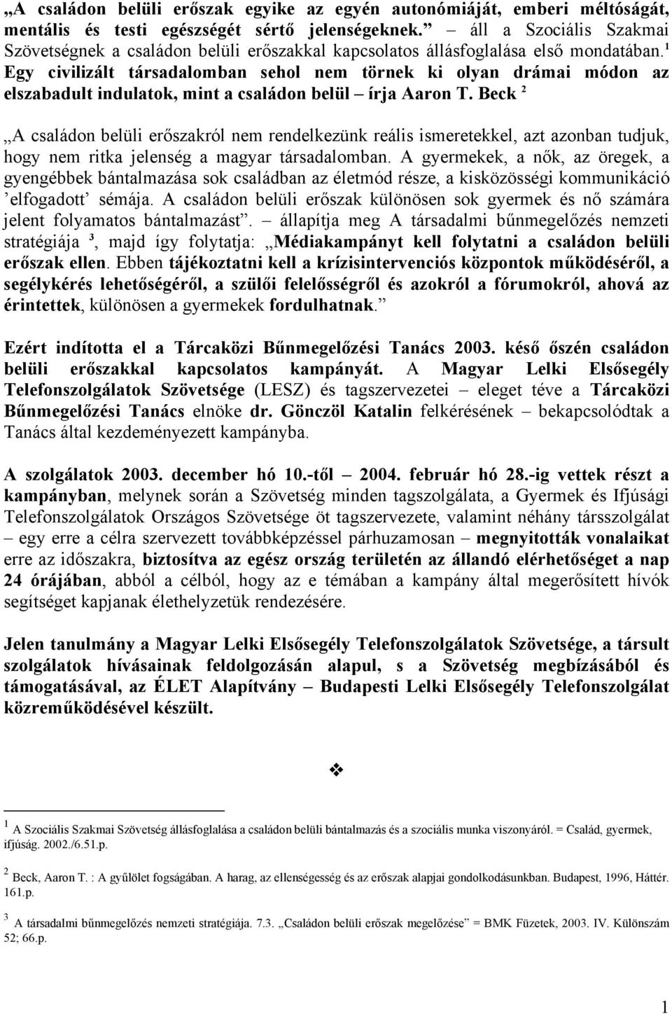 1 Egy civilizált társadalomban sehol nem törnek ki olyan drámai módon az elszabadult indulatok, mint a családon belül írja Aaron T.