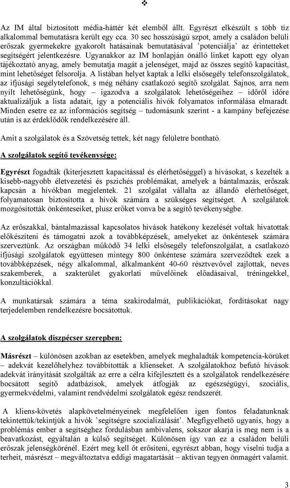 Ugyanakkor az IM honlapján önálló linket kapott egy olyan tájékoztató anyag, amely bemutatja magát a jelenséget, majd az összes segítő kapacitást, mint lehetőséget felsorolja.