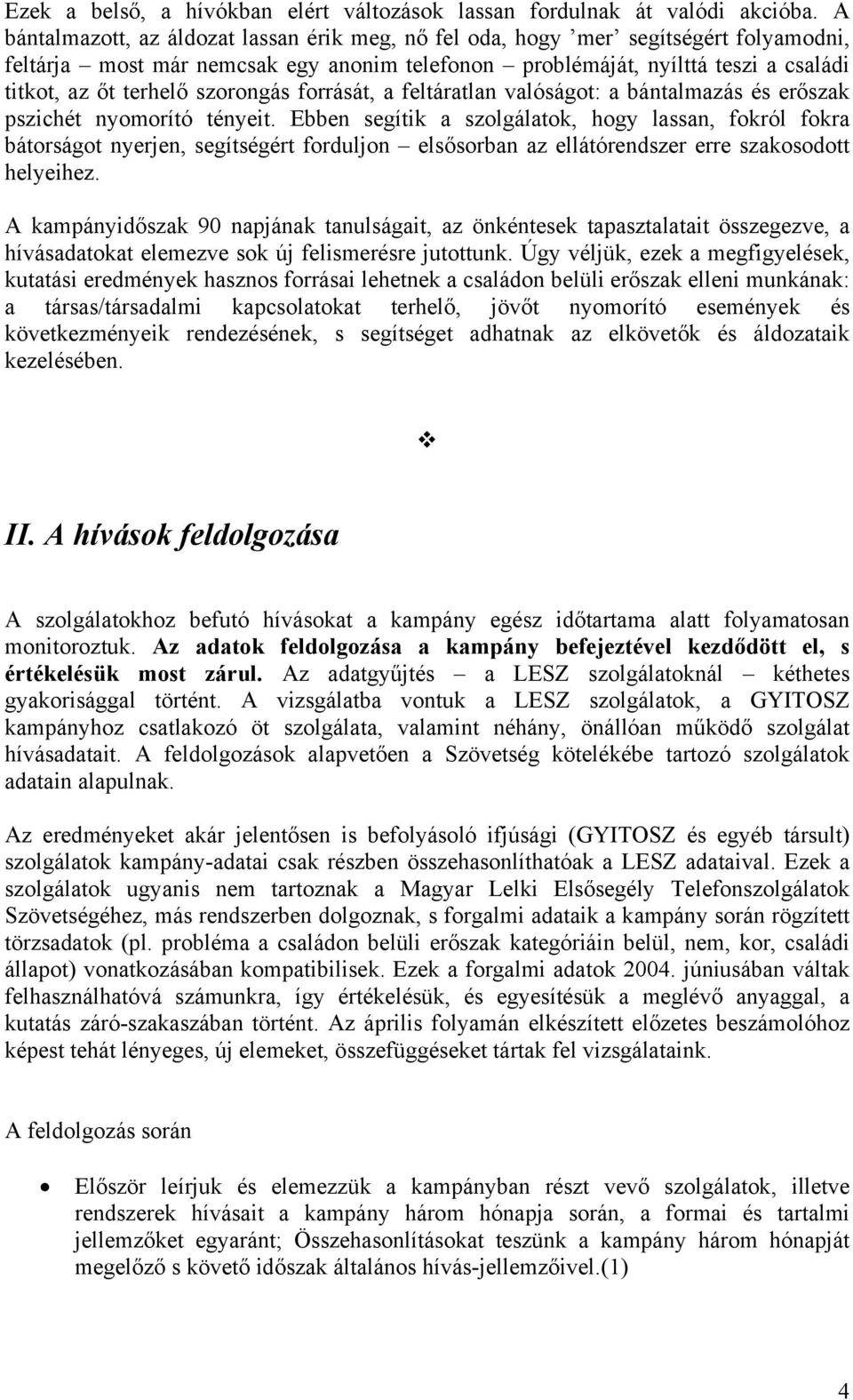 szorongás forrását, a feltáratlan valóságot: a bántalmazás és erőszak pszichét nyomorító tényeit.