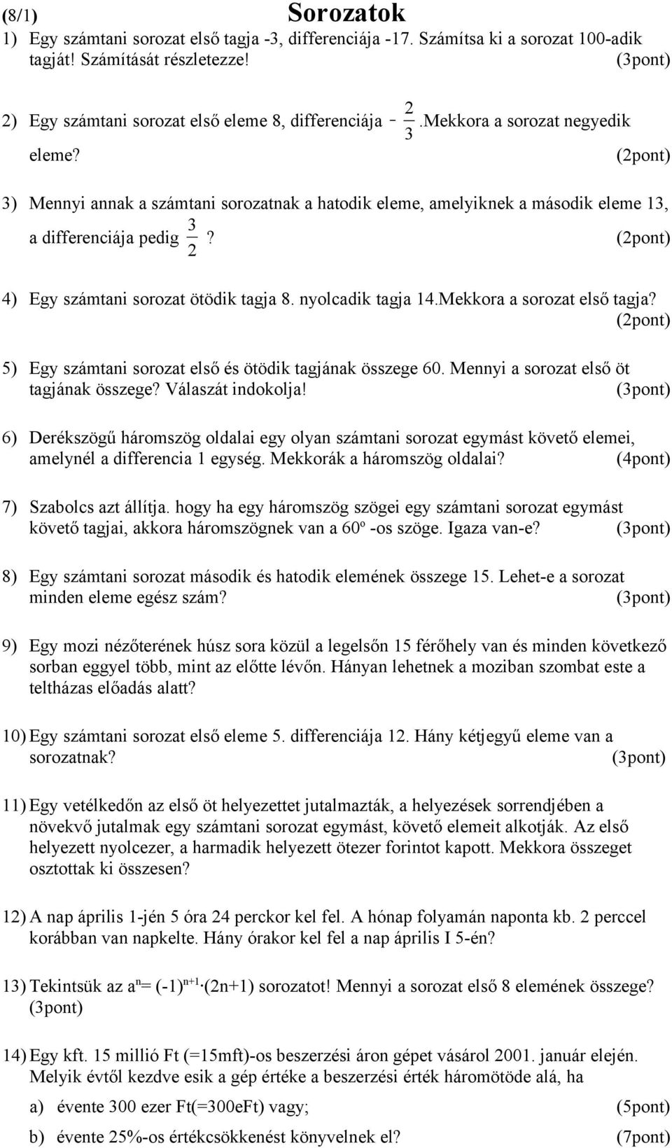 Mekkora a sorozat első tagja? 5) Egy számtani sorozat első és ötödik tagjának összege 60. Mennyi a sorozat első öt tagjának összege? Válaszát indokolja!