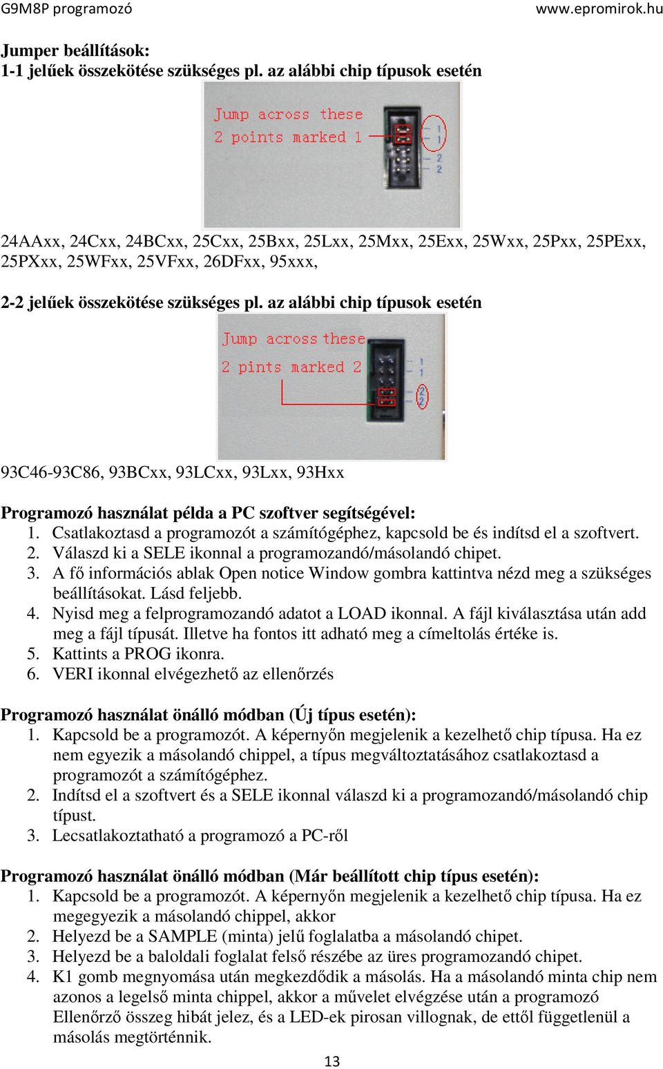 az alábbi chip típusok esetén 93C46-93C86, 93BCxx, 93LCxx, 93Lxx, 93Hxx Programozó használat példa a PC szoftver segítségével: 1.