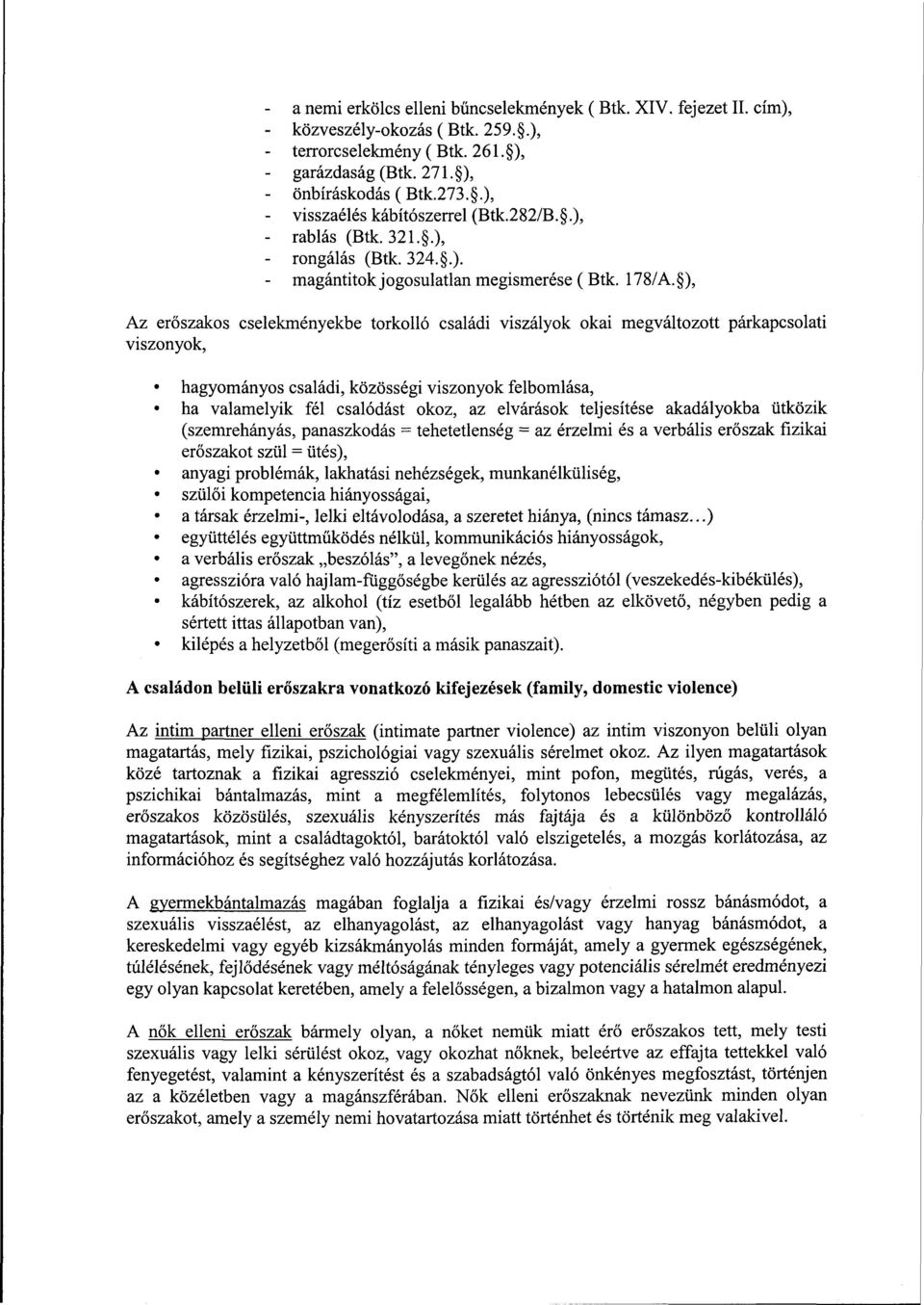 ), Az erőszakos cselekményekbe torkolló családi viszályok okai megváltozott párkapcsolati viszonyok, hagyományos családi, közösségi viszonyok felbomlása, ha valamelyik fél csalódást okoz, az