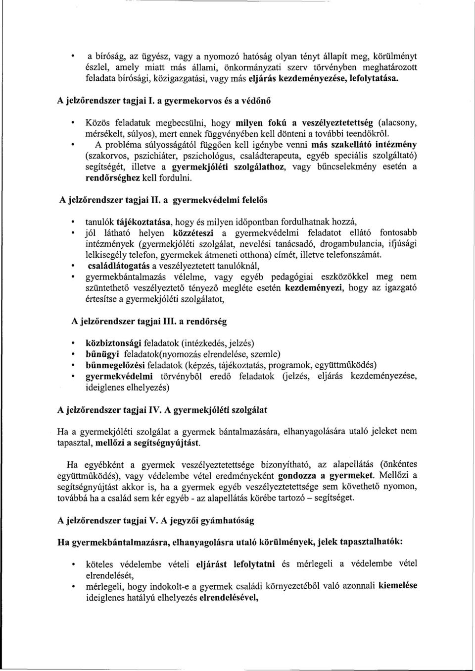 a gyermekorvos és a védőnő Közös feladatuk megbecsülni, hogy milyen fokú a veszélyeztetettség (alacsony, mérsékelt, súlyos), mert ennek függvényében kell dönteni a további teendőkről.