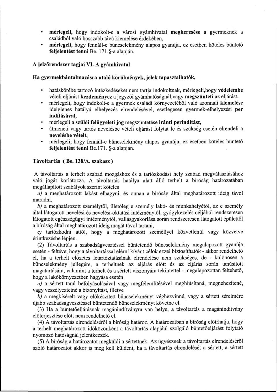 A gyámhivatal Ha gyermekbántalmazásra utaló körülmények, jelek tapasztalhatók, hatáskörébe tartozó intézkedéseket nem tartja indokoltnak, mérlegeli,hogy védelembe vételi eljárást kezdeményez a