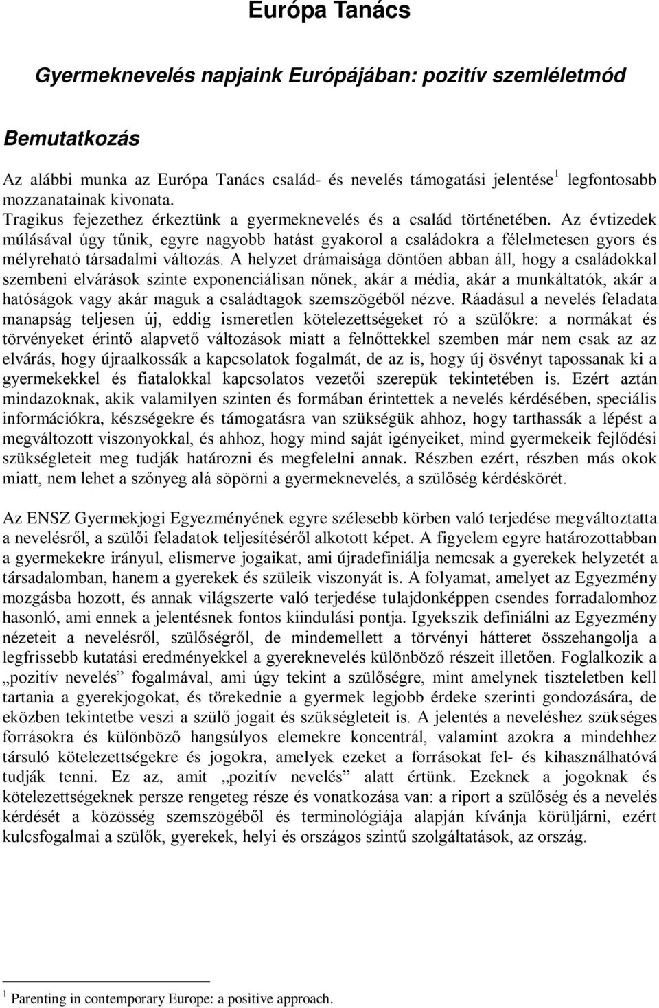 Az évtizedek múlásával úgy tűnik, egyre nagyobb hatást gyakorol a családokra a félelmetesen gyors és mélyreható társadalmi változás.