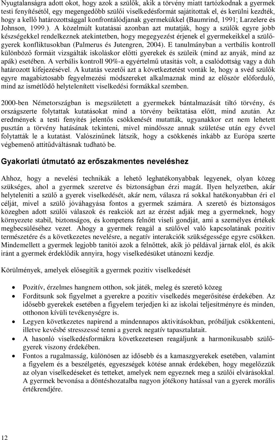 A közelmúlt kutatásai azonban azt mutatják, hogy a szülők egyre jobb készségekkel rendelkeznek atekintetben, hogy megegyezést érjenek el gyermekeikkel a szülőgyerek konfliktusokban (Palmerus és