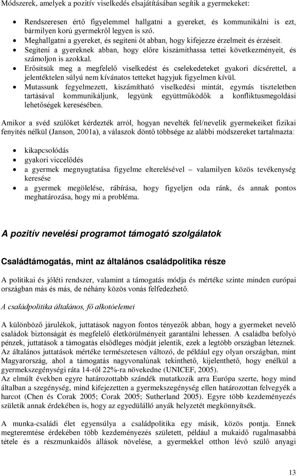 Erősítsük meg a megfelelő viselkedést és cselekedeteket gyakori dícsérettel, a jelentéktelen súlyú nem kívánatos tetteket hagyjuk figyelmen kívül.