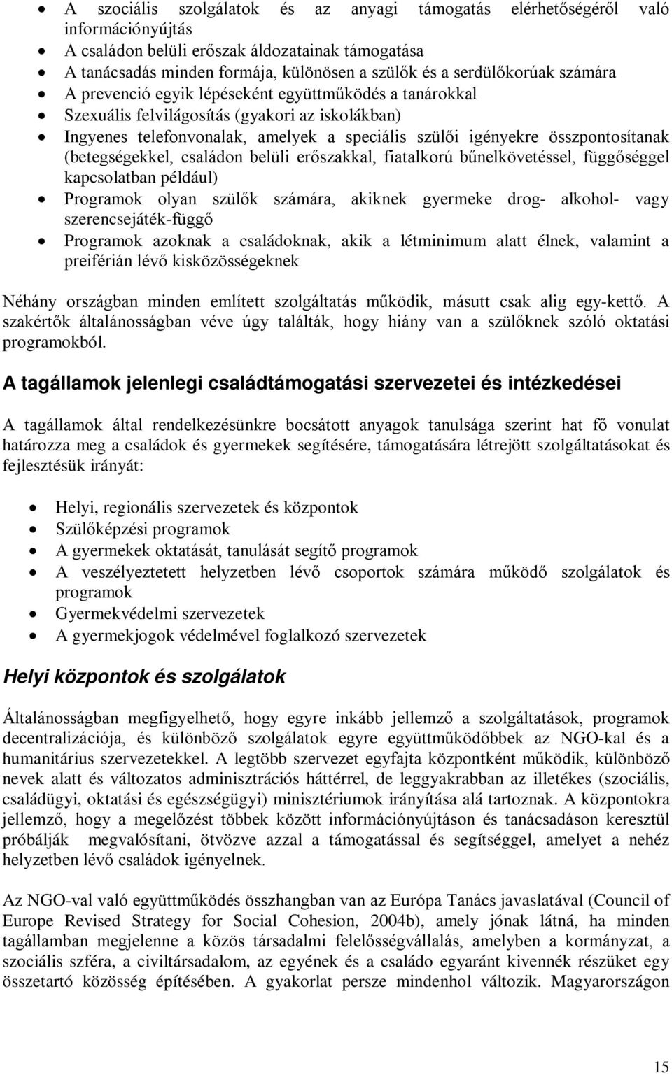 összpontosítanak (betegségekkel, családon belüli erőszakkal, fiatalkorú bűnelkövetéssel, függőséggel kapcsolatban például) Programok olyan szülők számára, akiknek gyermeke drog- alkohol- vagy