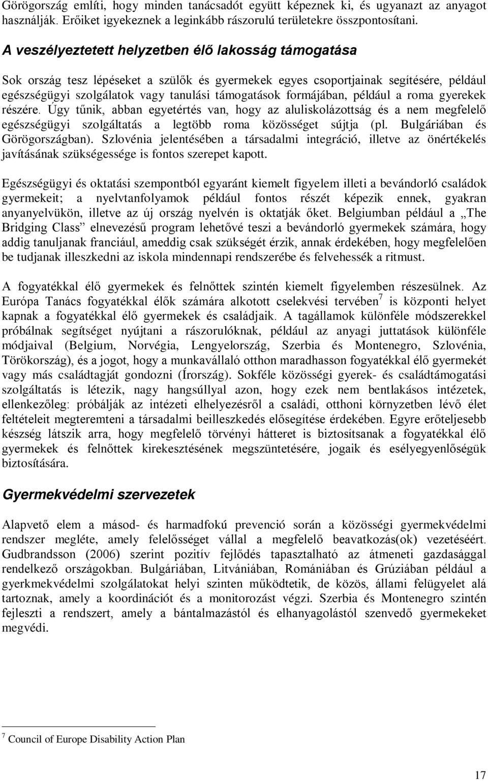 formájában, például a roma gyerekek részére. Úgy tűnik, abban egyetértés van, hogy az aluliskolázottság és a nem megfelelő egészségügyi szolgáltatás a legtöbb roma közösséget sújtja (pl.