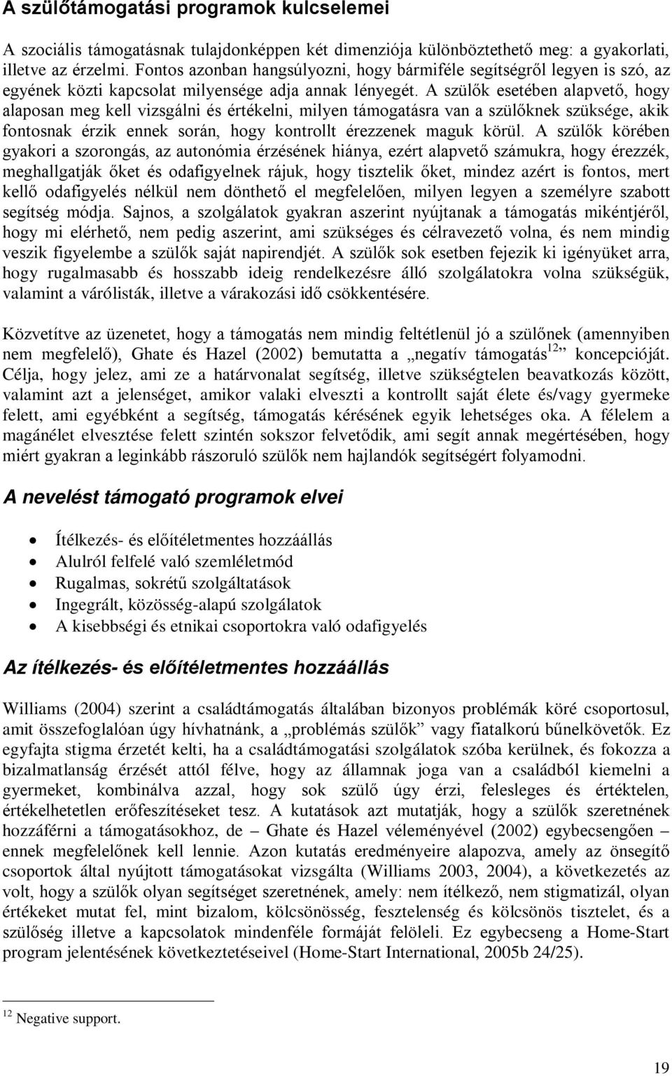 A szülők esetében alapvető, hogy alaposan meg kell vizsgálni és értékelni, milyen támogatásra van a szülőknek szüksége, akik fontosnak érzik ennek során, hogy kontrollt érezzenek maguk körül.