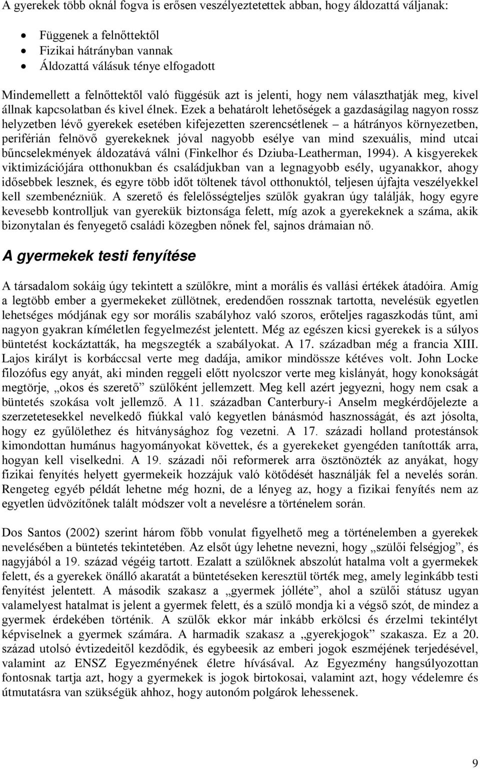 Ezek a behatárolt lehetőségek a gazdaságilag nagyon rossz helyzetben lévő gyerekek esetében kifejezetten szerencsétlenek a hátrányos környezetben, periférián felnövő gyerekeknek jóval nagyobb esélye