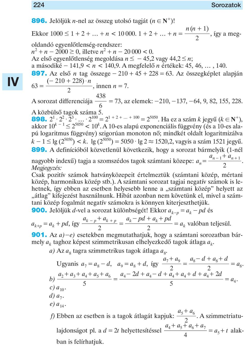 897 Az elsô tag összege 0 + + 8 Az összegképlet alapjá ( 0 + 8 ) $, ie 7 8 A sorozat differeciája 7, az elemek: 0, 7,, 9, 8,, 8 A közbülsô tagok száma 898 $ $ $ $ 00 + + + 00 00 Ha ez a szám k jegyû