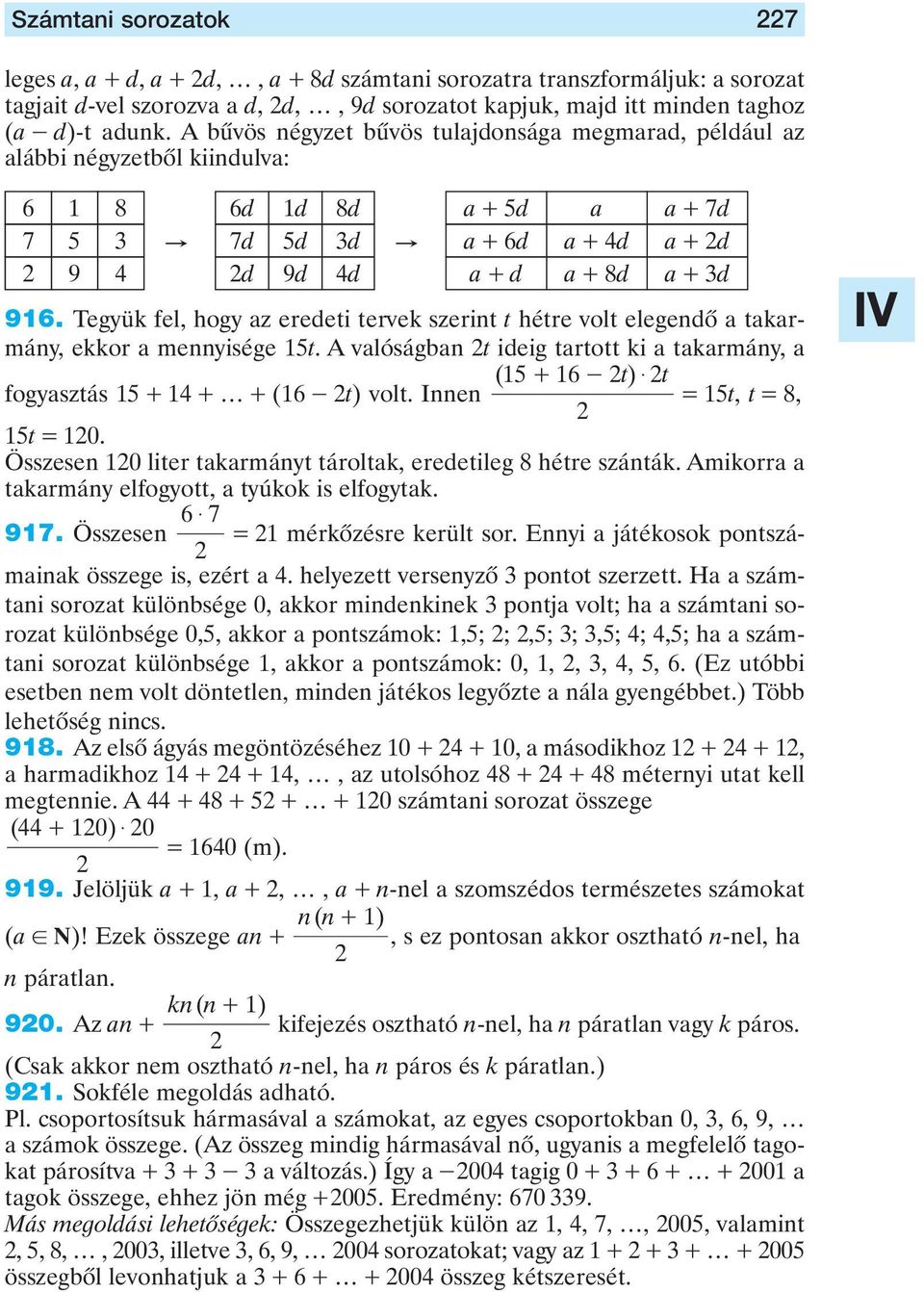 hétre volt elegedô a takarmáy, ekkor a meyisége t A valóságba t ideig tartott ki a takarmáy, a fogyasztás + + + ( t) volt Ie ( + t) $ t t, t 8, t 0 Összese 0 liter takarmáyt tároltak, eredetileg 8