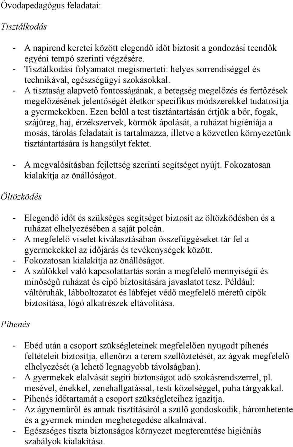 - A tisztaság alapvető fontosságának, a betegség megelőzés és fertőzések megelőzésének jelentőségét életkor specifikus módszerekkel tudatosítja a gyermekekben.