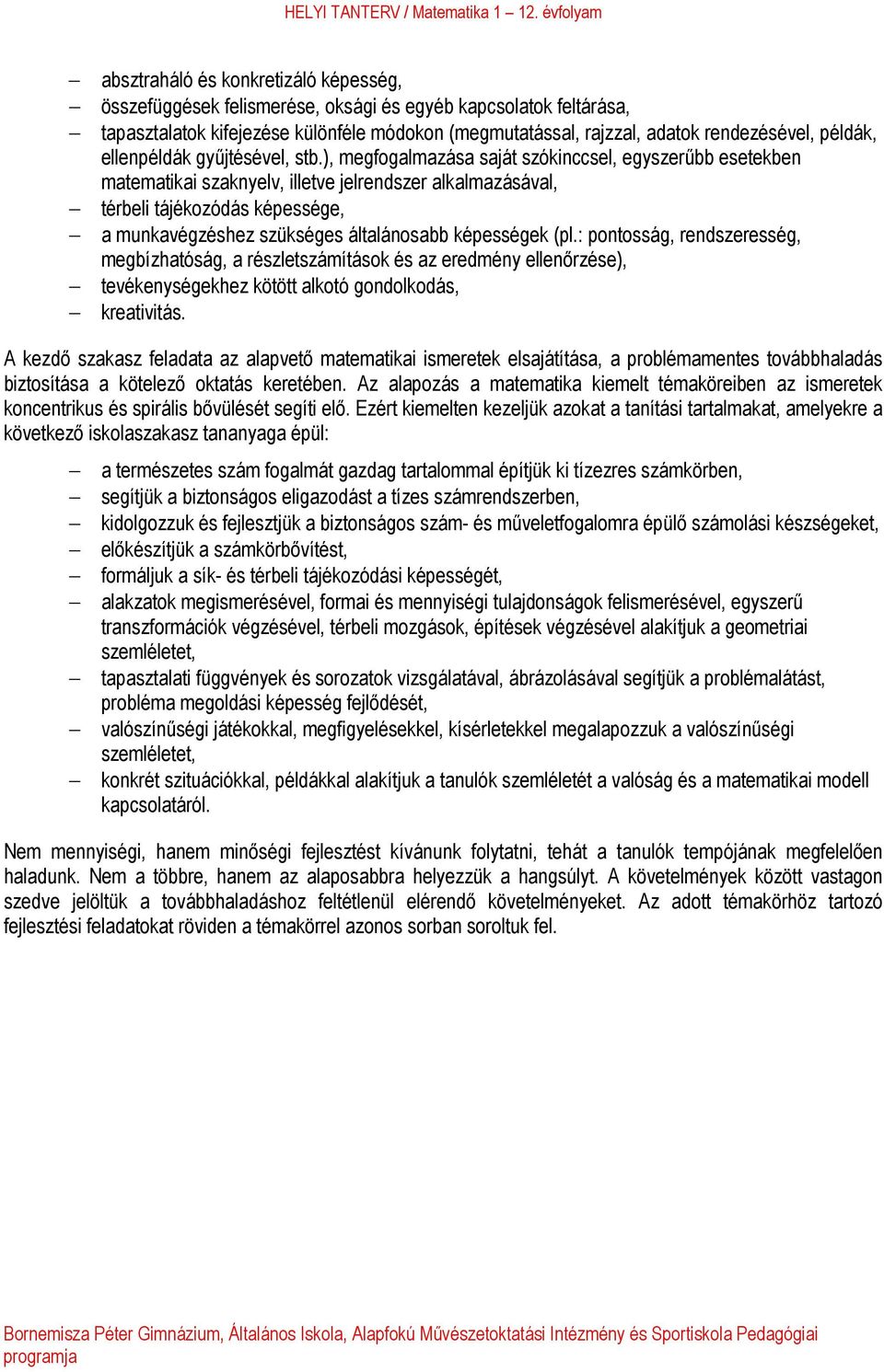 ), megfogalmazása saját szókinccsel, egyszerűbb esetekben matematikai szaknyelv, illetve jelrendszer alkalmazásával, térbeli tájékozódás képessége, a munkavégzéshez szükséges általánosabb képességek