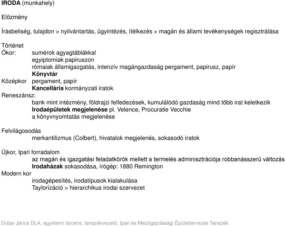 papír Kancellária kormányzati iratok Reneszánsz: bank mint intézmény, földrajzi felfedezések, kumulálódó gazdaság mind több irat keletkezik Irodaépületek megjelenése pl.