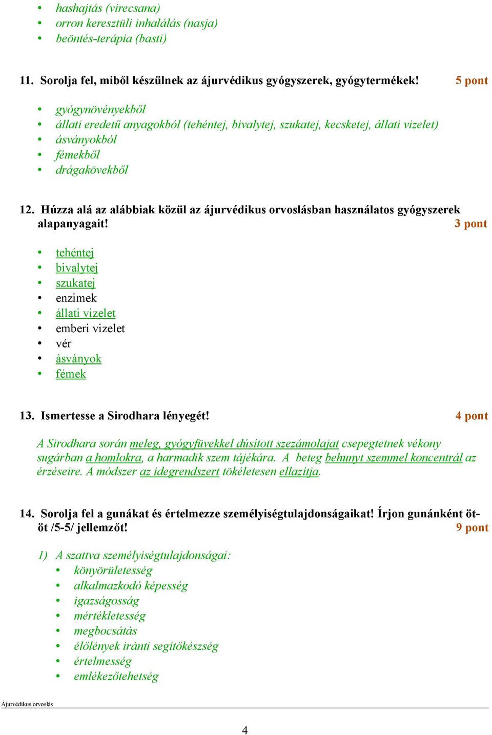 Húzza alá az alábbiak közül az ájurvédikus orvoslásban használatos gyógyszerek alapanyagait! 3 pont tehéntej bivalytej szukatej enzimek állati vizelet emberi vizelet vér ásványok fémek 13.