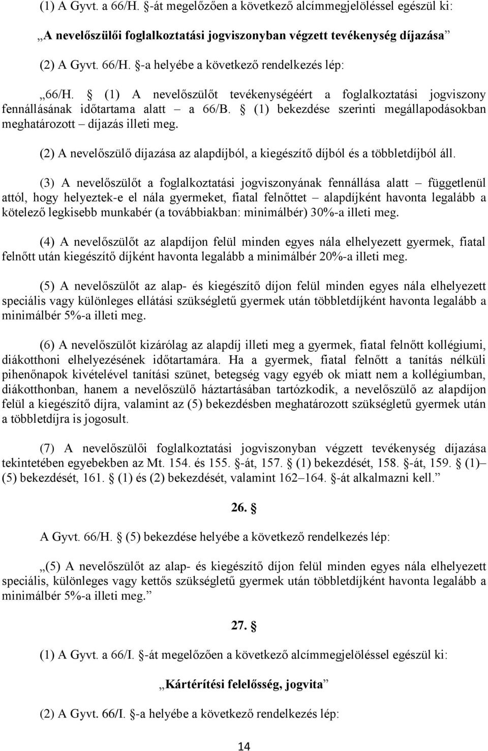 (2) A nevelőszülő díjazása az alapdíjból, a kiegészítő díjból és a többletdíjból áll.