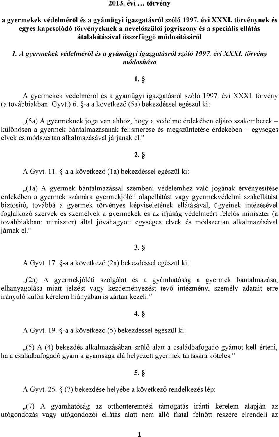 évi XXXI. törvény módosítása 1. A gyermekek védelméről és a gyámügyi igazgatásról szóló 1997. évi XXXI. törvény (a továbbiakban: Gyvt.) 6.