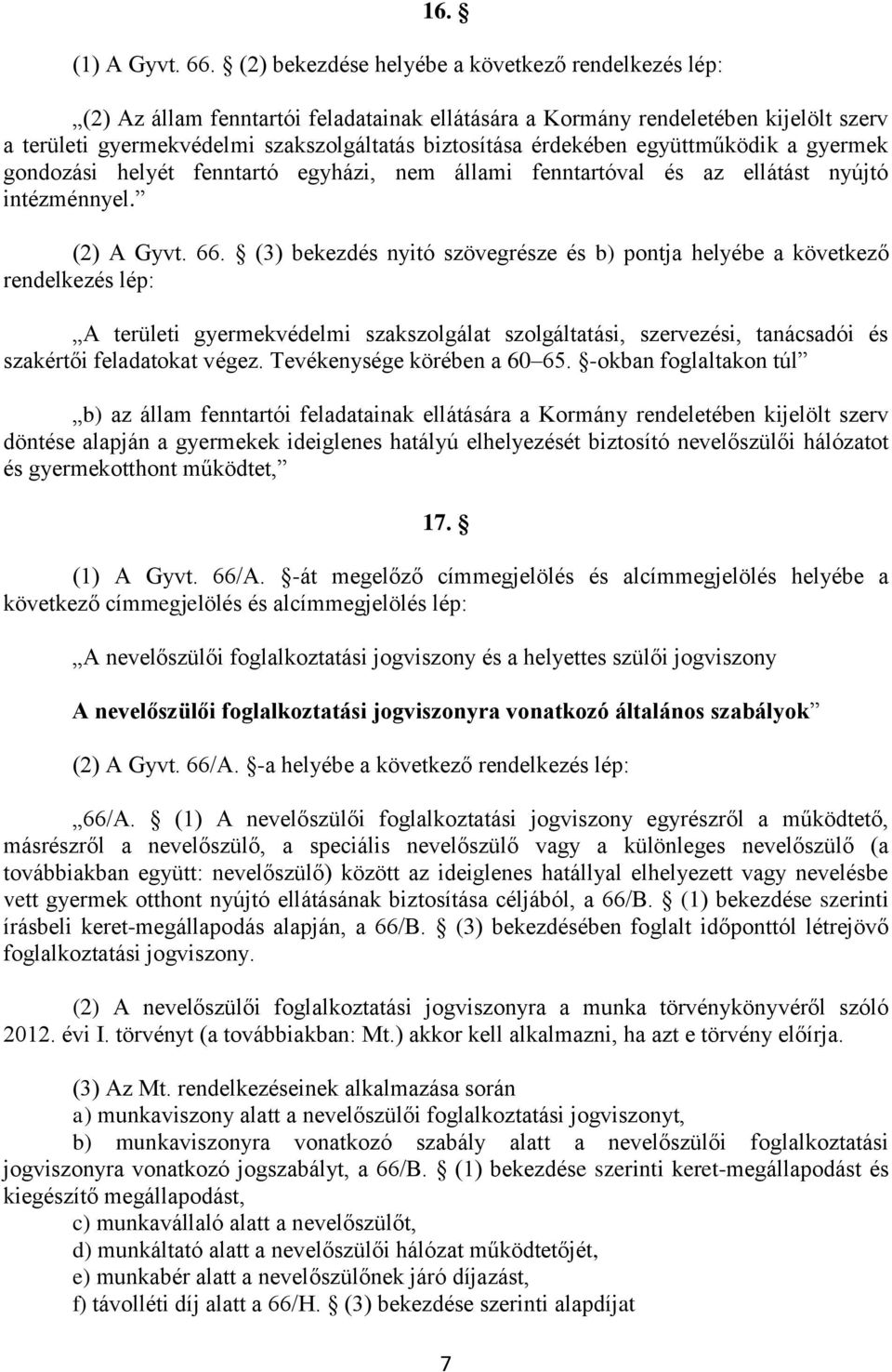 érdekében együttműködik a gyermek gondozási helyét fenntartó egyházi, nem állami fenntartóval és az ellátást nyújtó intézménnyel. (2) A Gyvt. 66.