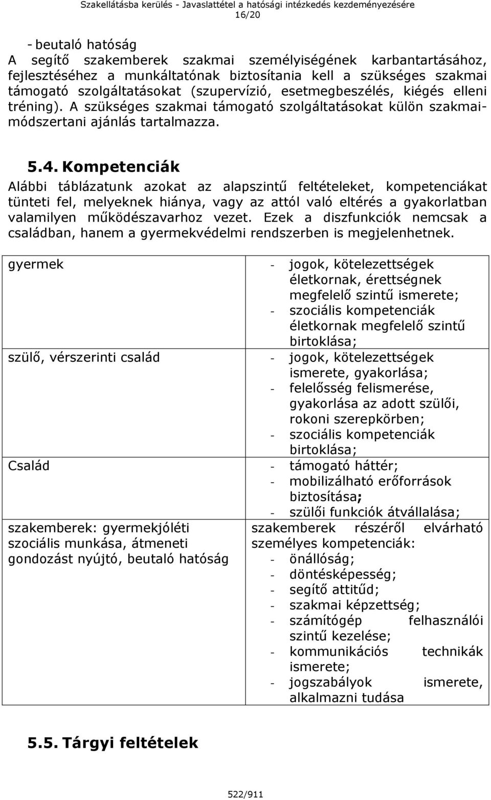 Kompetenciák Alábbi táblázatunk azokat az alapszintű feltételeket, kompetenciákat tünteti fel, melyeknek hiánya, vagy az attól való eltérés a gyakorlatban valamilyen működészavarhoz vezet.