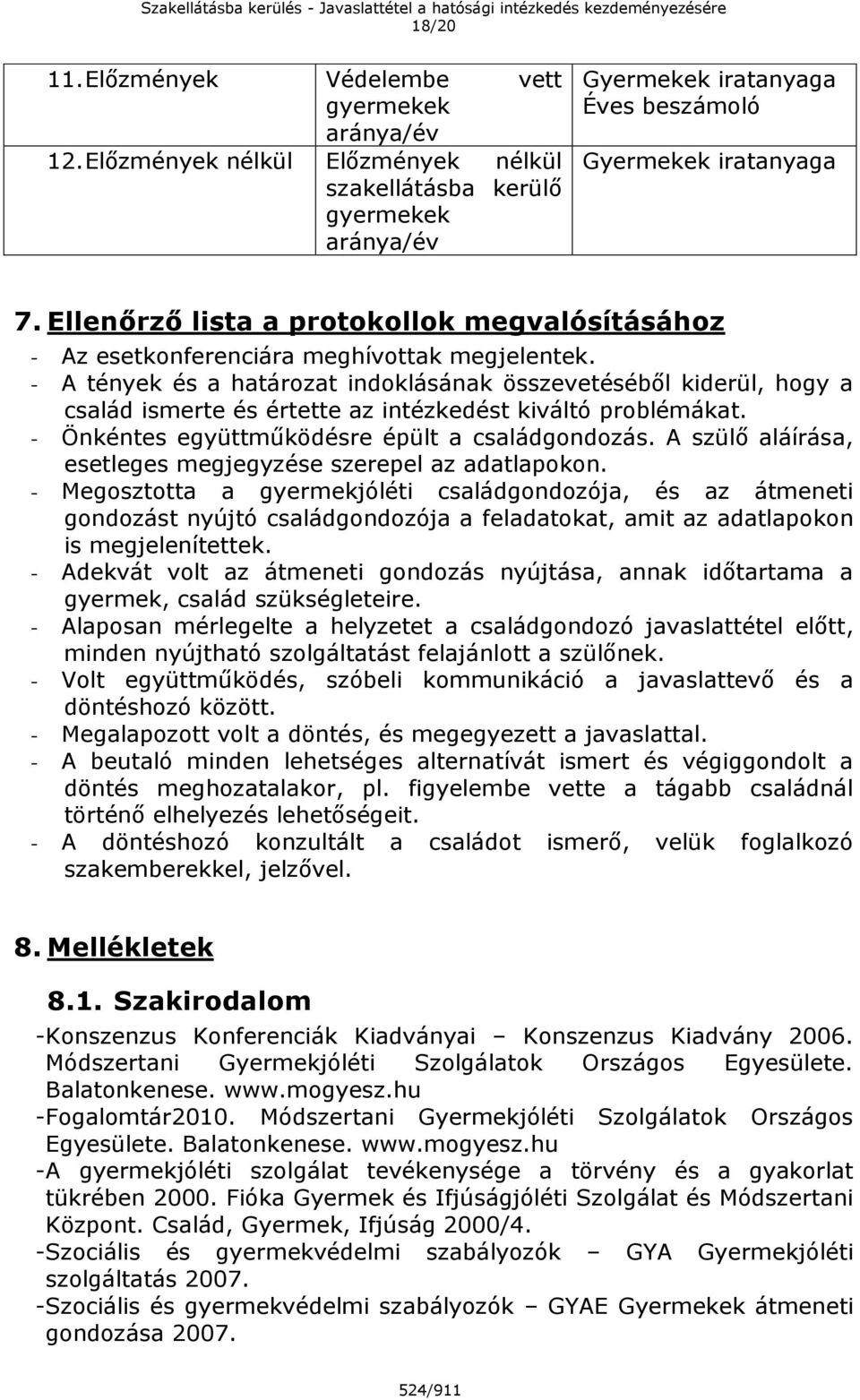 - A tények és a határozat indoklásának összevetéséből kiderül, hogy a család ismerte és értette az intézkedést kiváltó problémákat. - Önkéntes együttműködésre épült a családgondozás.