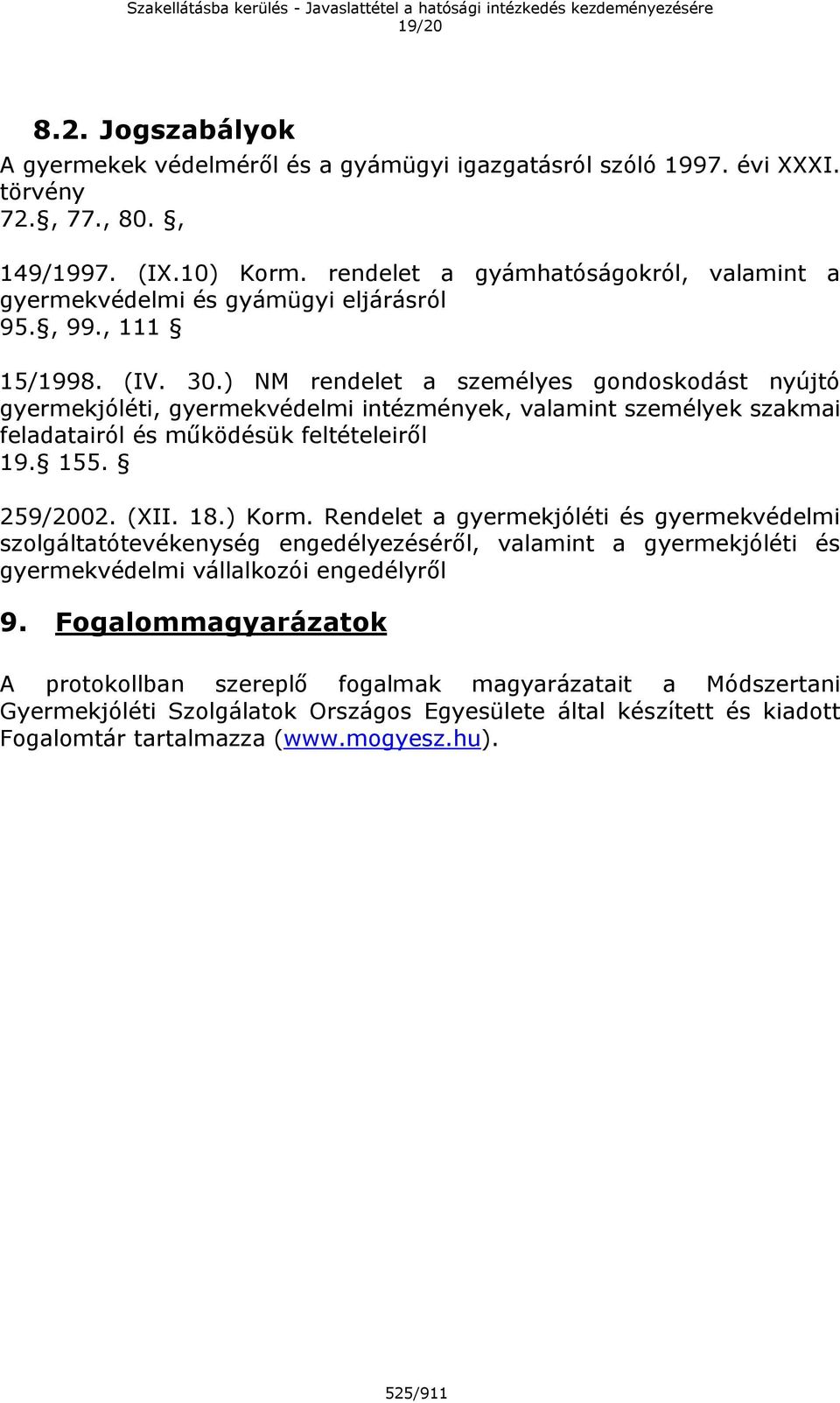 ) NM rendelet a személyes gondoskodást nyújtó gyermekjóléti, gyermekvédelmi intézmények, valamint személyek szakmai feladatairól és működésük feltételeiről 19. 155. 259/2002. (XII. 18.) Korm.