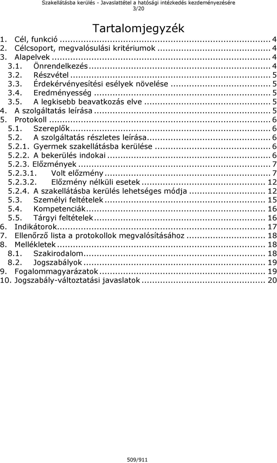 .. 6 5.2.3. Előzmények... 7 5.2.3.1. Volt előzmény... 7 5.2.3.2. Előzmény nélküli esetek... 12 5.2.4. A szakellátásba kerülés lehetséges módja... 12 5.3. Személyi feltételek... 15 5.4. Kompetenciák.