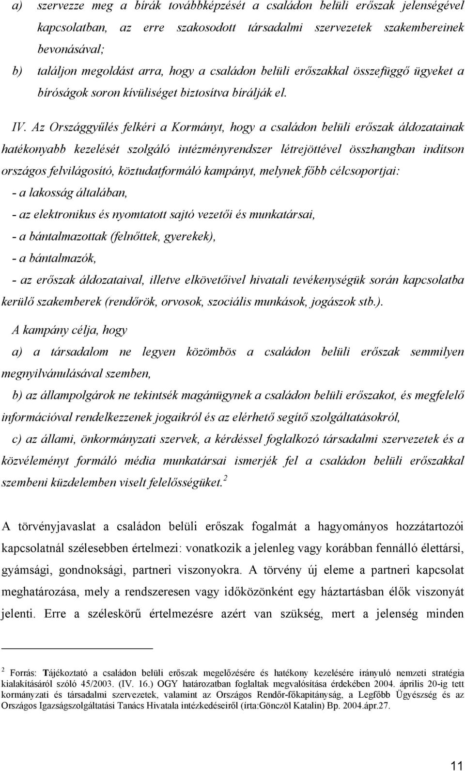 Az Országgyűlés felkéri a Kormányt, hogy a családon belüli erőszak áldozatainak hatékonyabb kezelését szolgáló intézményrendszer létrejöttével összhangban indítson országos felvilágosító,