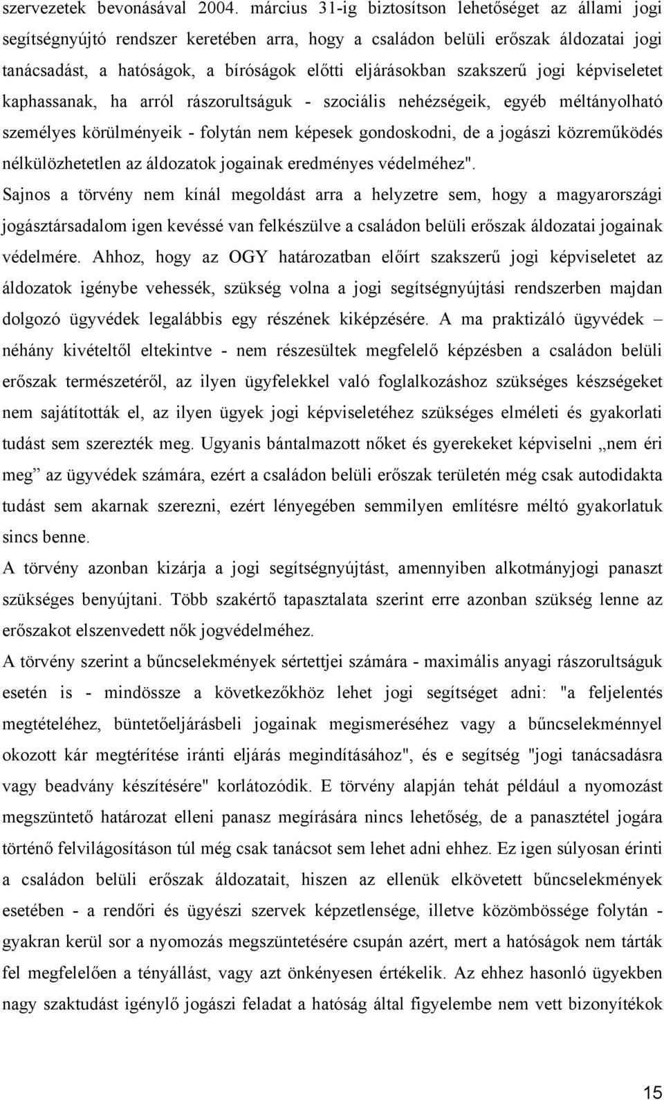 szakszerű jogi képviseletet kaphassanak, ha arról rászorultságuk - szociális nehézségeik, egyéb méltányolható személyes körülményeik - folytán nem képesek gondoskodni, de a jogászi közreműködés