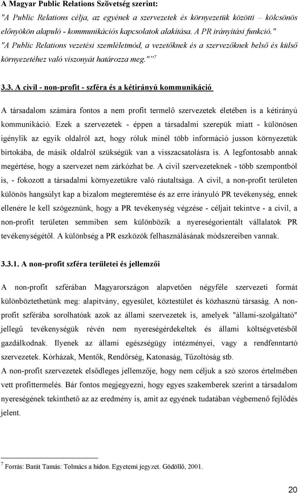 3. A civil - non-profit - szféra és a kétirányú kommunikáció A társadalom számára fontos a nem profit termelő szervezetek életében is a kétirányú kommunikáció.