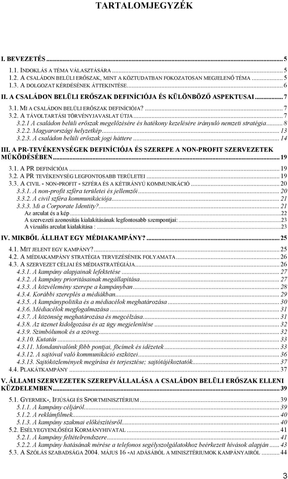 A TÁVOLTARTÁSI TÖRVÉNYJAVASLAT ÚTJA... 7 3.2.1 A családon belüli erőszak megelőzésére és hatékony kezelésére irányuló nemzeti stratégia... 8 3.2.2. Magyarországi helyzetkép... 13 3.2.3. A családon belüli erőszak jogi háttere.