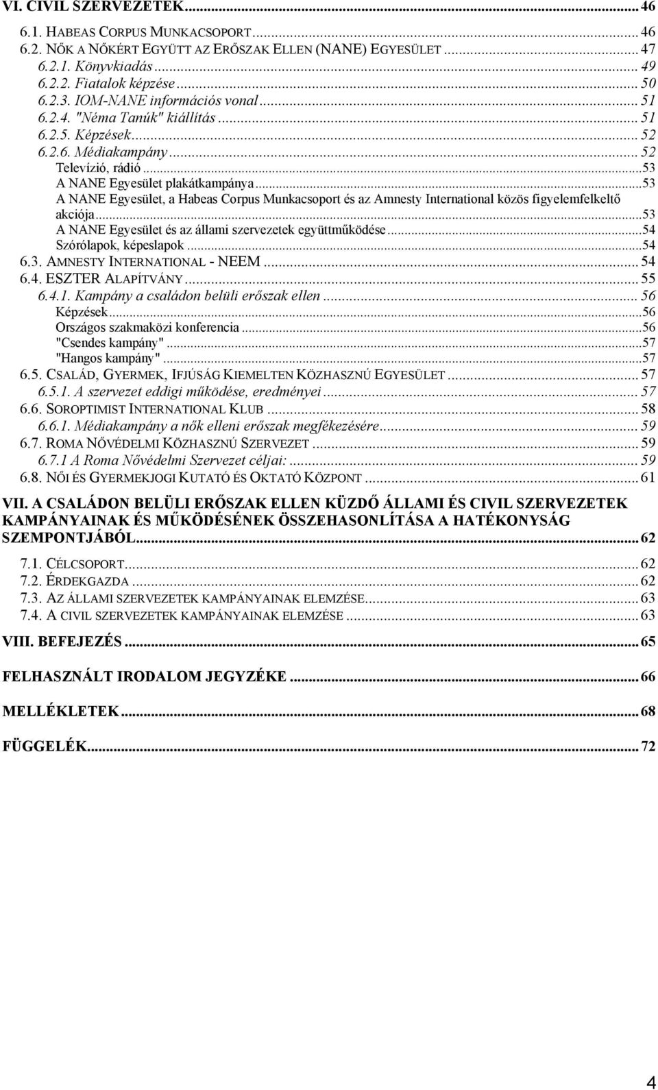 ..53 A NANE Egyesület, a Habeas Corpus Munkacsoport és az Amnesty International közös figyelemfelkeltő akciója...53 A NANE Egyesület és az állami szervezetek együttműködése...54 Szórólapok, képeslapok.