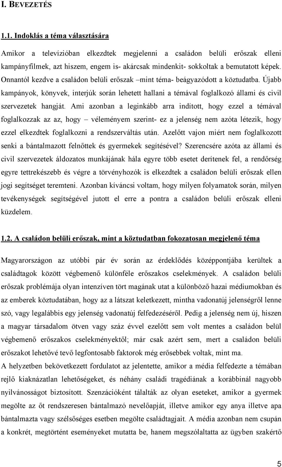 Onnantól kezdve a családon belüli erőszak mint téma- beágyazódott a köztudatba. Újabb kampányok, könyvek, interjúk során lehetett hallani a témával foglalkozó állami és civil szervezetek hangját.