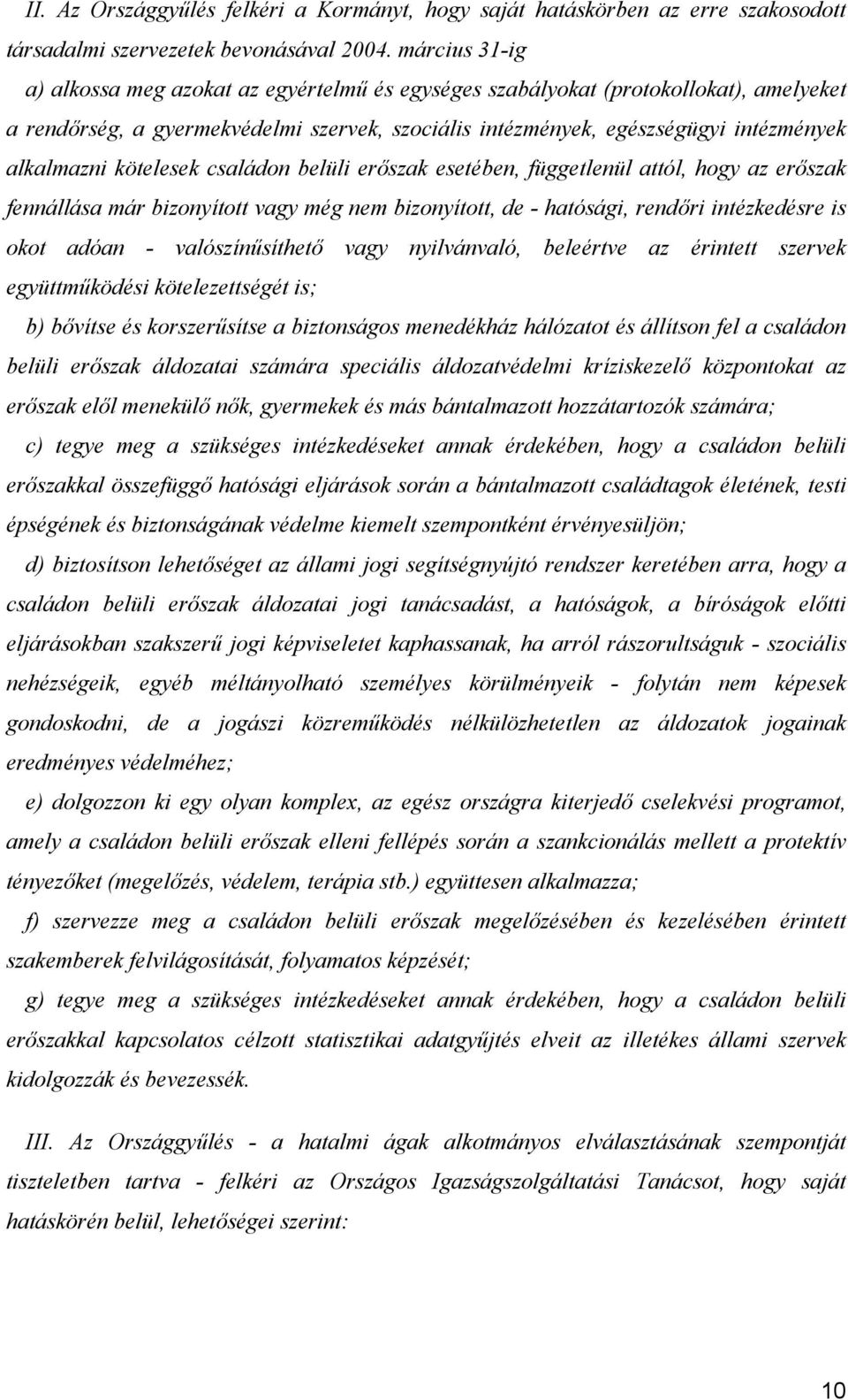 kötelesek családon belüli erőszak esetében, függetlenül attól, hogy az erőszak fennállása már bizonyított vagy még nem bizonyított, de - hatósági, rendőri intézkedésre is okot adóan -