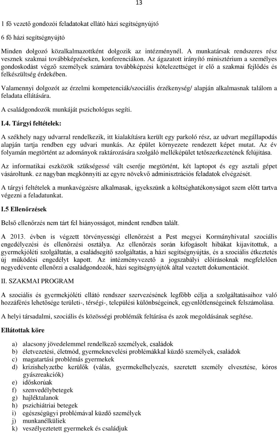 Az ágazatott irányító minisztérium a személyes gondoskodást végző személyek számára továbbképzési kötelezettséget ír elő a szakmai fejlődés és felkészültség érdekében.