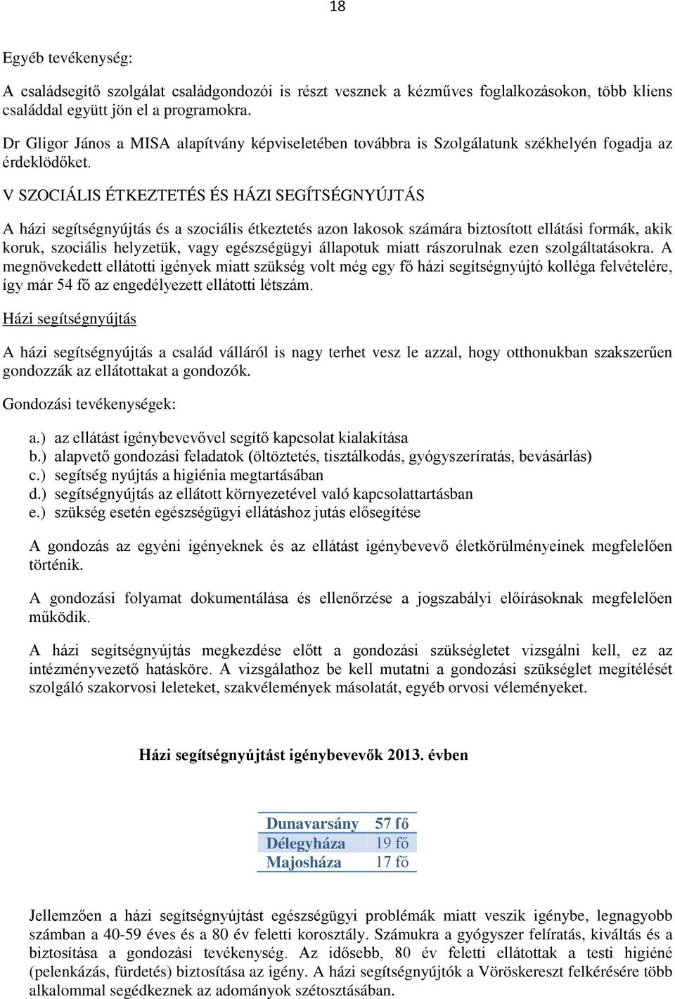 V SZOCIÁLIS ÉTKEZTETÉS ÉS HÁZI SEGÍTSÉGNYÚJTÁS A házi segítségnyújtás és a szociális étkeztetés azon lakosok számára biztosított ellátási formák, akik koruk, szociális helyzetük, vagy egészségügyi