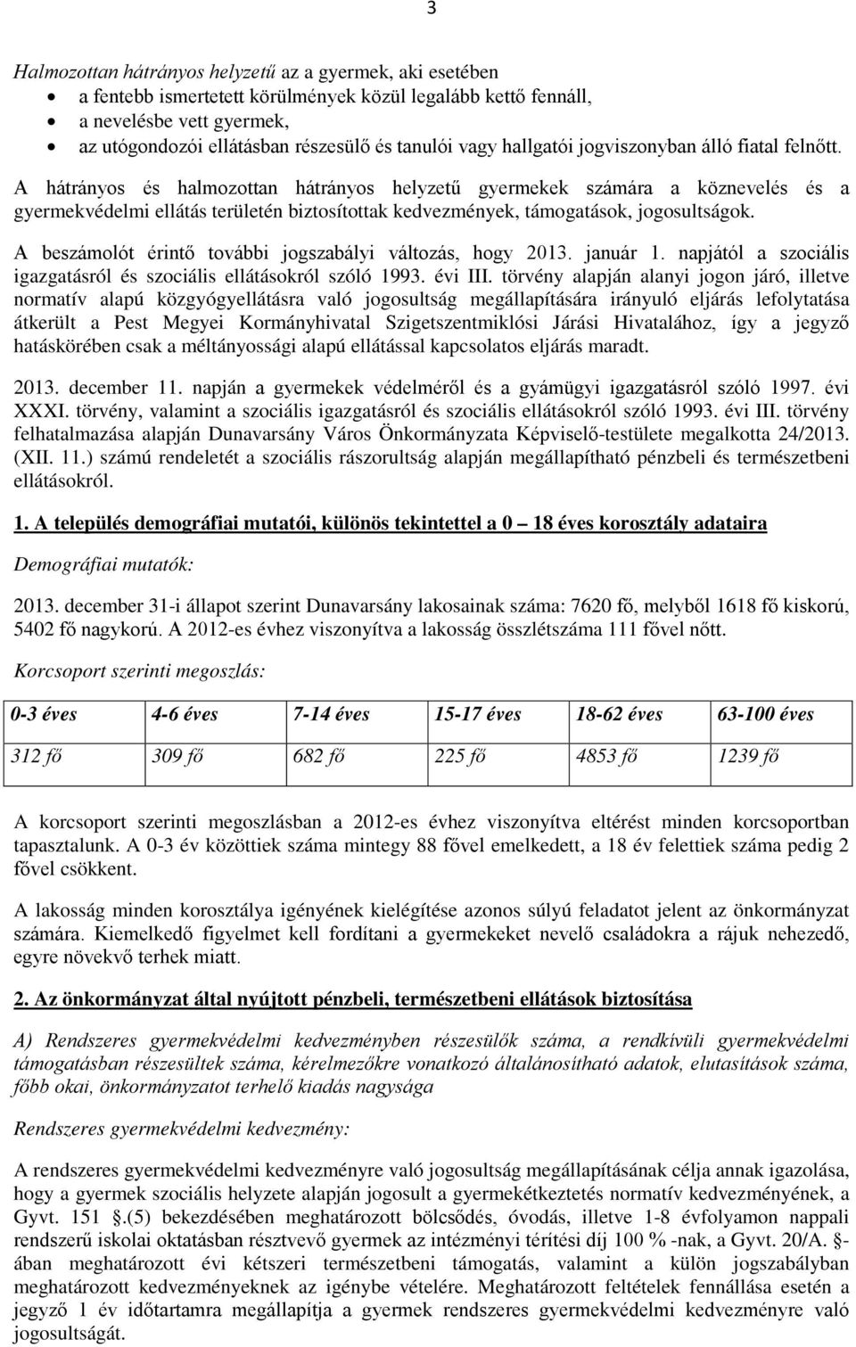 A hátrányos és halmozottan hátrányos helyzetű gyermekek számára a köznevelés és a gyermekvédelmi ellátás területén biztosítottak kedvezmények, támogatások, jogosultságok.