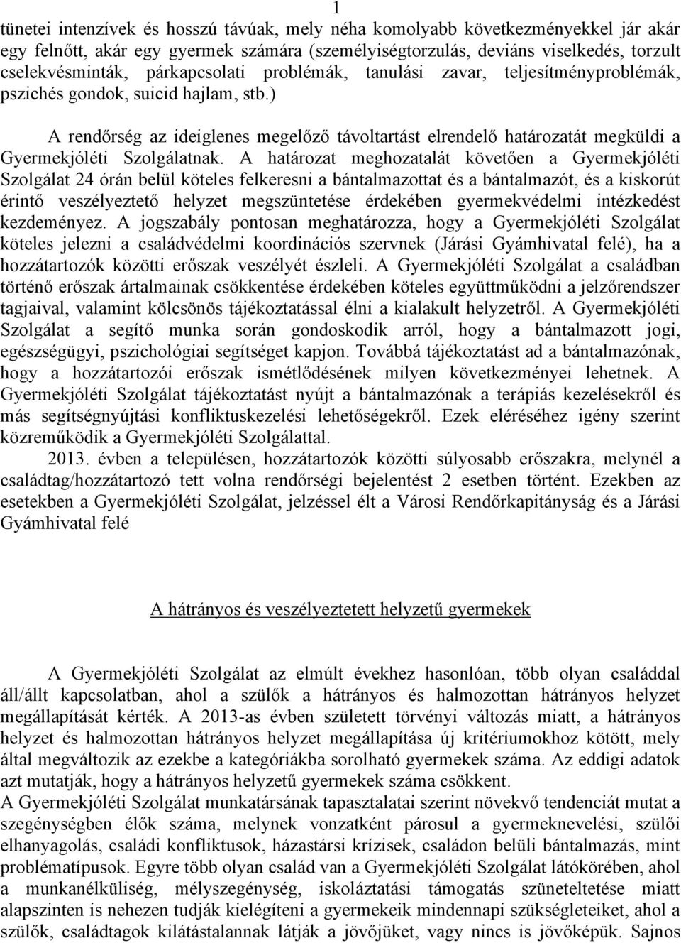 ) A rendőrség az ideiglenes megelőző távoltartást elrendelő határozatát megküldi a Gyermekjóléti Szolgálatnak.