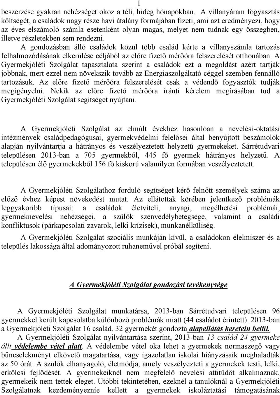 illetve részletekben sem rendezni. A gondozásban álló családok közül több család kérte a villanyszámla tartozás felhalmozódásának elkerülése céljából az előre fizető mérőóra felszerelését otthonában.